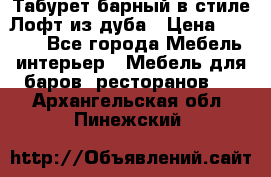 Табурет барный в стиле Лофт из дуба › Цена ­ 4 900 - Все города Мебель, интерьер » Мебель для баров, ресторанов   . Архангельская обл.,Пинежский 